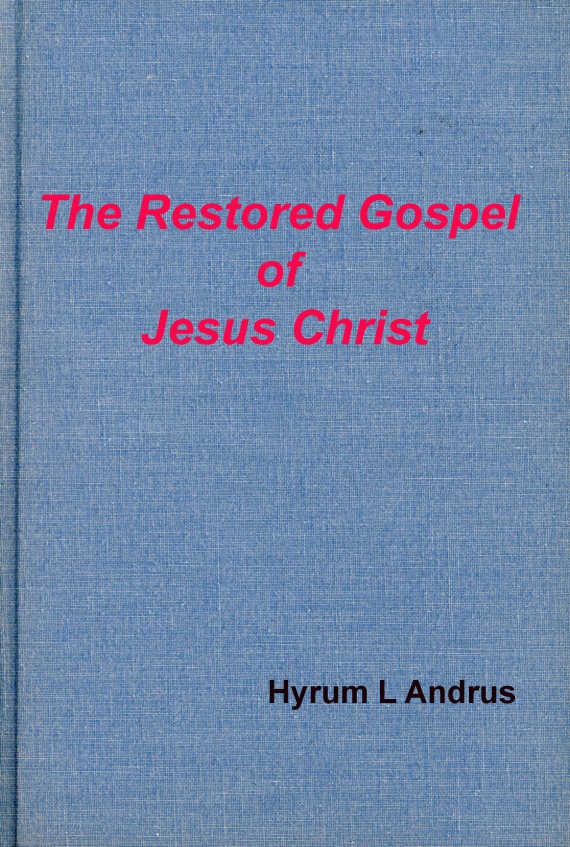 The Restored Gospel of Jesus Christ Hyrum Andrus