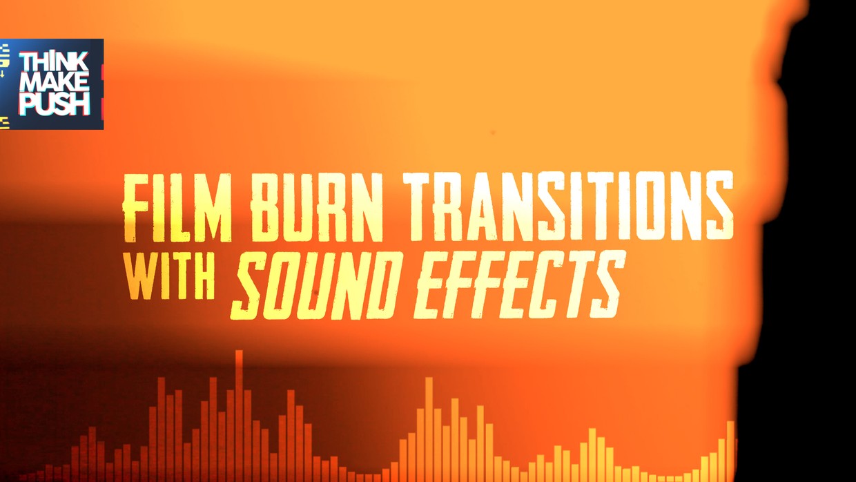 Film Burn Transitions with SOUND EFFECTS Think Make Push